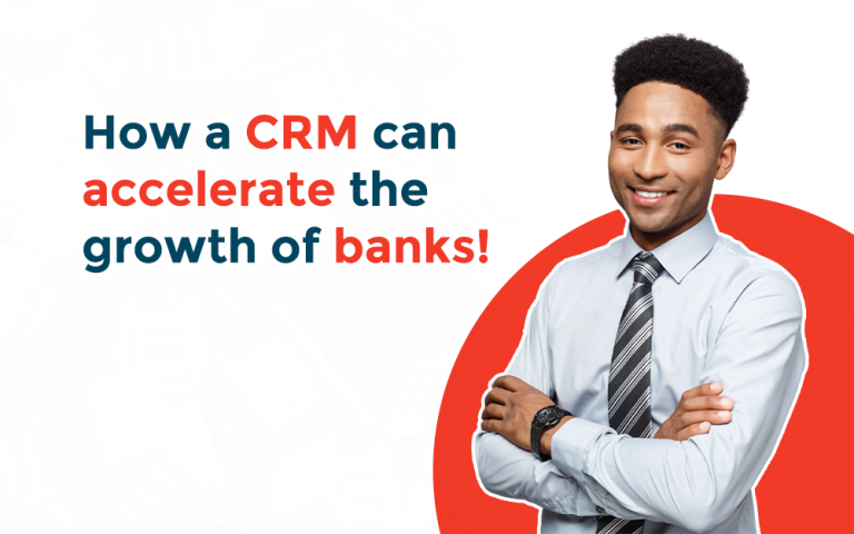 How a CRM can accelerate the growth of banks globally
